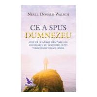 Ce a spus Dumnezeu. Cele 25 de mesaje esentiale din Conversatii cu Dumnezeu ce iti vor schimba viata si lumea - Neale Donald Walsch