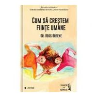 Cum sa crestem fiinte umane - Ross W. Greene