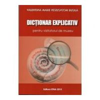 Dictionar explicativ pentru vizitatorul de muzeu - Valentina Marie Veselovschi Busila