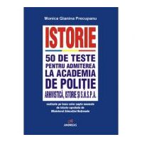 Istorie. 50 de teste pentru admiterea la Academia de Politie, Facultatea de Arhivistica, Facultatea de Istorie si SNSPA - Monica Gianina Precupanu