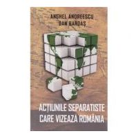 Actiunile separatiste care vizeaza Romania - Anghel Andreescu, Dan Bardas