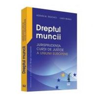 Dreptul muncii. Jurisprudenta Curtii de Justitie a Uniunii Europene - Adrian M. Truichici