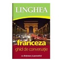 Franceza. Ghid de conversatie roman-francez cu dictionar si gramatica