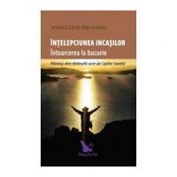 Intelepciunea incasilor. Intoarcerea la bucurie - Jorge Luis Delgado