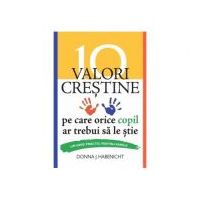 10 valori crestine pe care orice copil ar trebui sa le stie. Un ghid practic pentru familii - Donna J. Habenicht