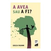 A AVEA sau A FI? - Erich Fromm. Traducere de Octavian Cocos