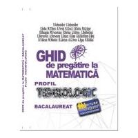 Bacalaureat Ghid de pregatire la Matematica. Profil Tehnologic - Virgiliu Schneider