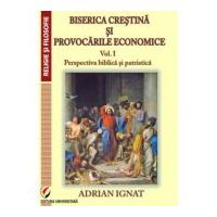 Biserica crestina si provocarile economice. Volumul 1. Perspectiva biblica si patristica - Adrian Ignat