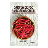 Cartea de foc a ardeilor chilli. Prezentare, conservare, retete culinare - David Floyd