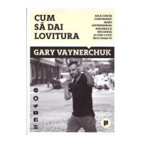 Cum sa dai lovitura. Afla cum isi construiesc marii antreprenori afacerile si influenta si cum o poti face chiar tu - Gary Vaynerchuk