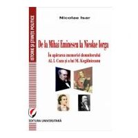 De la Mihai Eminescu la Nicolae Iorga. In apararea memoriei domnitorului Al. I. Cuza si a lui M. Kogalniceanu - Nicolae Isar