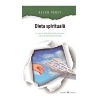 Dieta spirituala. Un program revolutionar pentru eliminarea a tot ce iti ingreuneaza inutil viata - Allan Percy