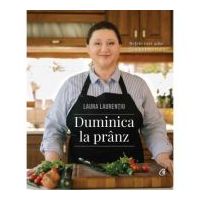 Duminica la pranz. Retete care aduc familia impreuna - Laura Laurentiu