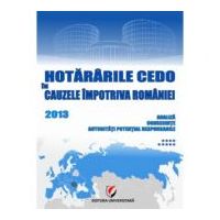 Hotararile CEDO in cauzele impotriva Romaniei 2013. Analiza, consecinte, autoritati potential responsabile. Volumul 9 - Dragos Calin