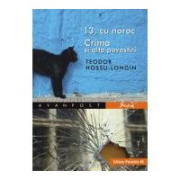 13, cu noroc. Crima si alte povestiri - Teodor Hossu-Longin