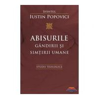 Abisurile gandirii si simtirii umane. Studii teologice - Sfantul Iustin Popovici