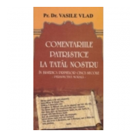 Comentarii patristice la Tatal Nostru. Perspectiva morala - Vasile Vlad