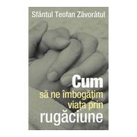 Cum sa ne imbogatim viata prin rugaciune - sf. Teofan Zavoratul