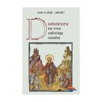 Dumnezeu nu vrea suferinta omului - Jean-Claude Larchet