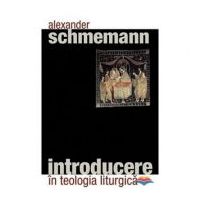 Introducere in teologia liturgica - pr. Alexander Schmemann