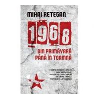 1968 din primavara pana in toamna - Mihai Retegan