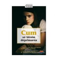 Cum sa biruim deprimarea. Traducere din limba engleza de Constantin Fagetan