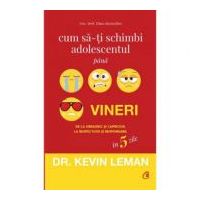 Cum sa-ti schimbi adolescentul pana vineri. De la obraznic si capricios, la respectuos si responsabil in 5 zile - Dr. Kevin Leman