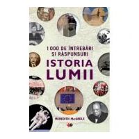 1000 de intrebari si raspunsuri. Istoria lumii - Meredith MacArdle (Editie ilustrata)