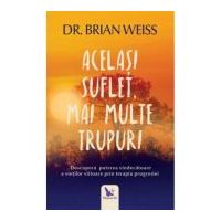 Acelasi suflet, mai multe trupuri - Brian L. Weiss