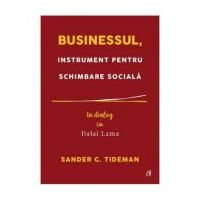 Businessul, instrument pentru schimbare sociala. In dialog cu Dalai Lama - Sander G. Tideman