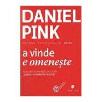 A vinde e omeneste. Adevarul surprinzator despre cum sa-i convingi pe ceilalti - Daniel Pink