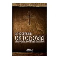 Descoperind Ortodoxia. Marturiile unor convertiti