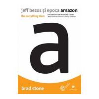 Jeff Bezos si epoca Amazon. The everything store - Brad Stone