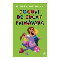 Jocuri de jucat primavara - Mirela Retegan