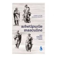 Arhetipurile masculine. Rege, razboinic, magician, amant - Robert Moore