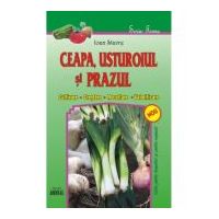 Ceapa, usturoiul si prazul (cultivare, crestere, recoltare, valorificare) - Ioan Stavre