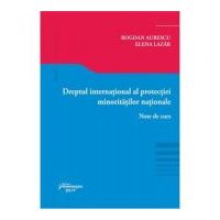 Dreptul international al protectiei minoritatilor nationale. Note de curs - Bogdan Lucian Aurescu, Elena Lazar