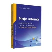 Piata interna. Jurisprudenta Curtii de Justitie a Uniunii Europene - Anca Ileana Dusca