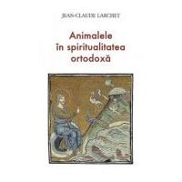 Animalele in spiritualitatea ortodoxa - Jean-Claude Larchet