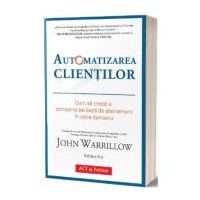 Automatizarea clientilor. Editia 2 - John Warrillow