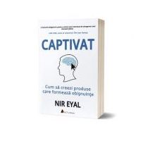 Captivat. Cum sa creezi produse care formeaza obisnuinte - Nir Eyal