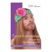 Cum să fii ultraspiritual. 12 ½ pași spre superioritatea spirituală - JP Sears