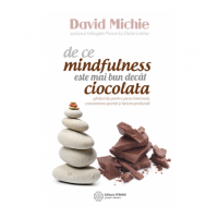 De ce mindfulness este mai bun decat ciocolata. Ghidul tau pentru pace interioara, concentrare sporita si fericire profunda - David Michie