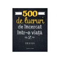 500 de lucruri de incercat intr-o viata. Vol. 2 - Elise de Rijck