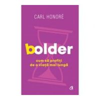 Bolder. Cum sa profiti de o viata mai lunga - Carl Honoré