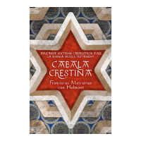 Cabala Crestina - Aplicarea doctrinelor cabalistilor evrei la dogma Noului Testament - Franciscus Mercurius Van Helmont