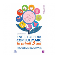 ENCICLOPEDIA COPILULUI MIC în primii 3 ani. Probleme rezolvate - Gina Ford