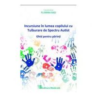 Incursiune in lumea copilului cu Tulburare de Spectru Autist. Ghid pentru parinti - Florina Rad