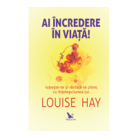 Ai incredere in viata! - Louise Hay