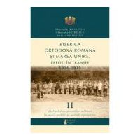 Biserica Ortodoxa Romana si Marea Unire. Preoti in transee. 1916-1919. Volumul 2. Activitatea preotilor militari in mari unitati si unitati operative